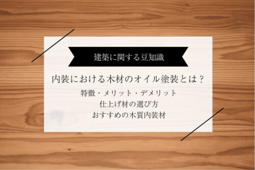 木材のオイル塗装とは？内装における特徴とメリット・デメリット、仕上げ材の選び方を解説
